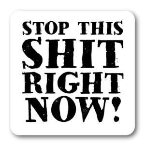 Stop This Shit Right Now!